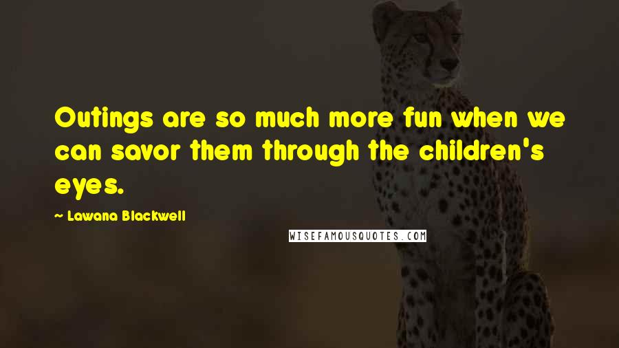 Lawana Blackwell Quotes: Outings are so much more fun when we can savor them through the children's eyes.