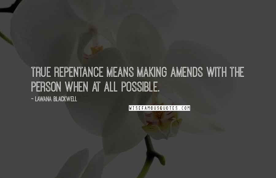 Lawana Blackwell Quotes: True repentance means making amends with the person when at all possible.