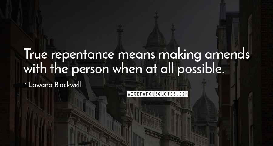 Lawana Blackwell Quotes: True repentance means making amends with the person when at all possible.