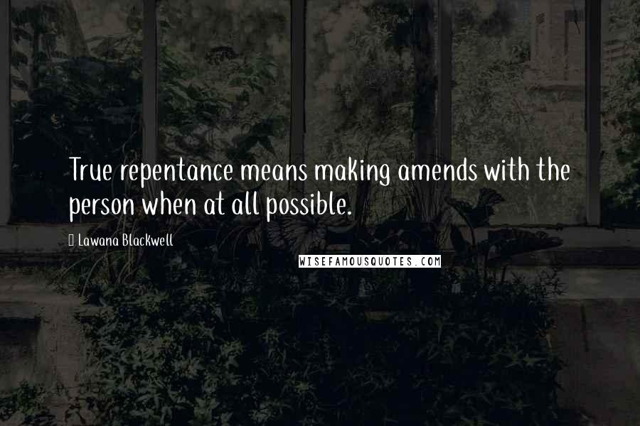 Lawana Blackwell Quotes: True repentance means making amends with the person when at all possible.