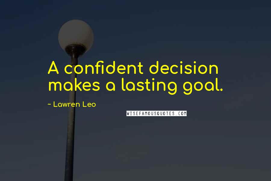 Lawren Leo Quotes: A confident decision makes a lasting goal.