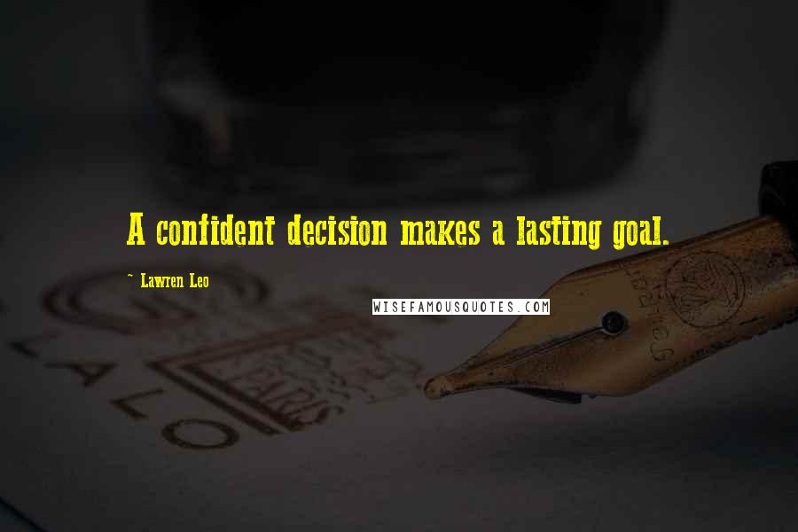 Lawren Leo Quotes: A confident decision makes a lasting goal.