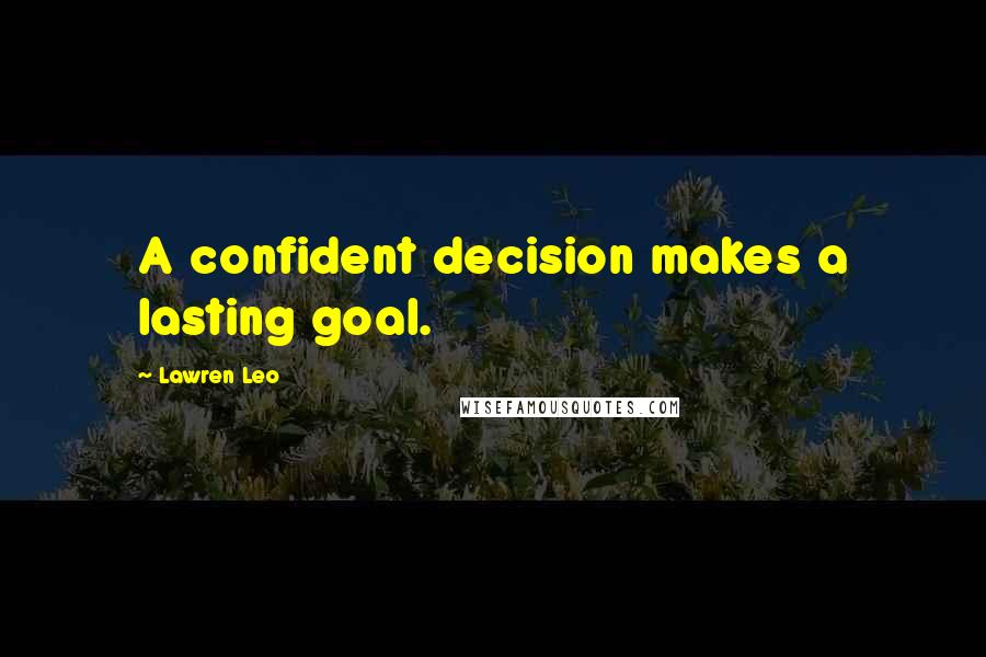 Lawren Leo Quotes: A confident decision makes a lasting goal.