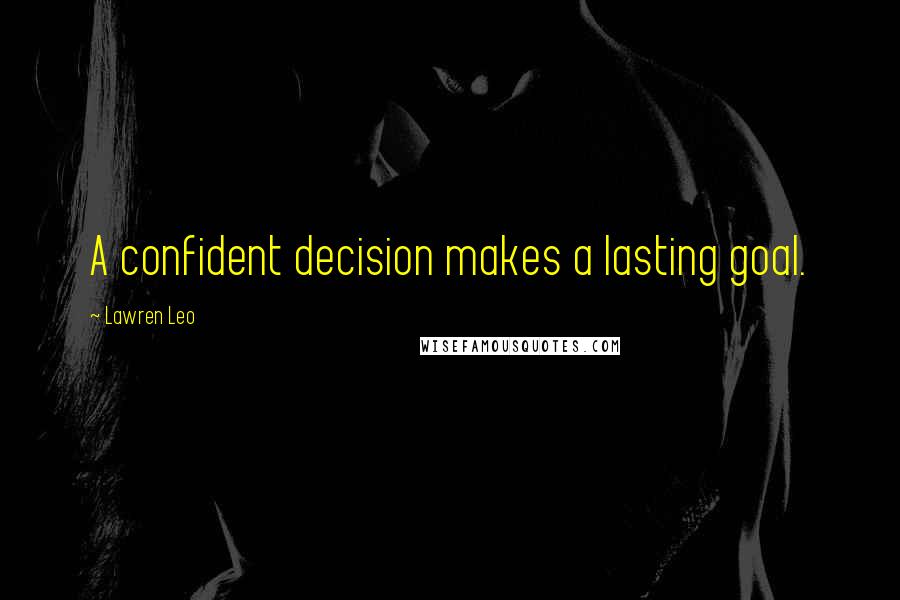 Lawren Leo Quotes: A confident decision makes a lasting goal.