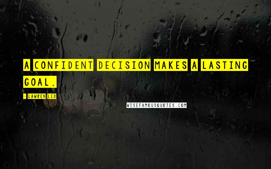 Lawren Leo Quotes: A confident decision makes a lasting goal.