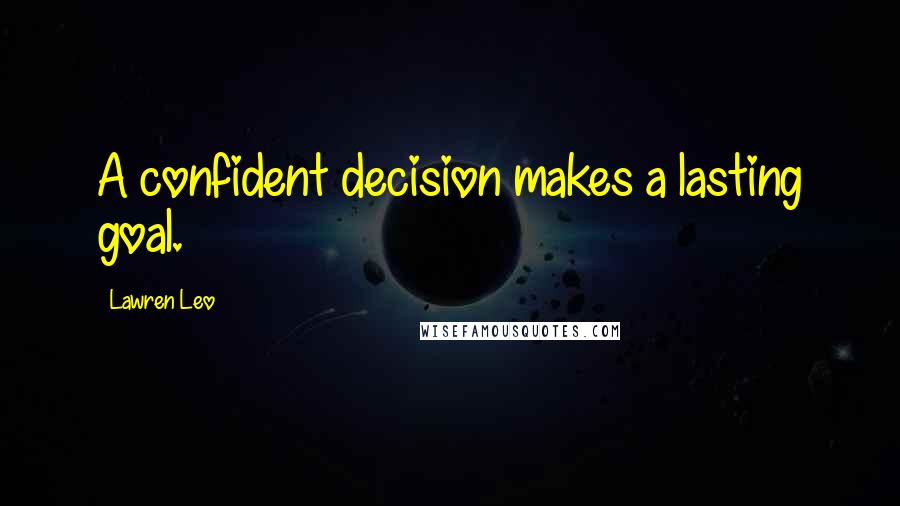 Lawren Leo Quotes: A confident decision makes a lasting goal.