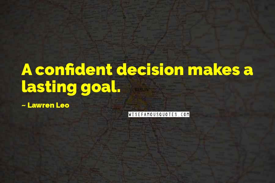Lawren Leo Quotes: A confident decision makes a lasting goal.