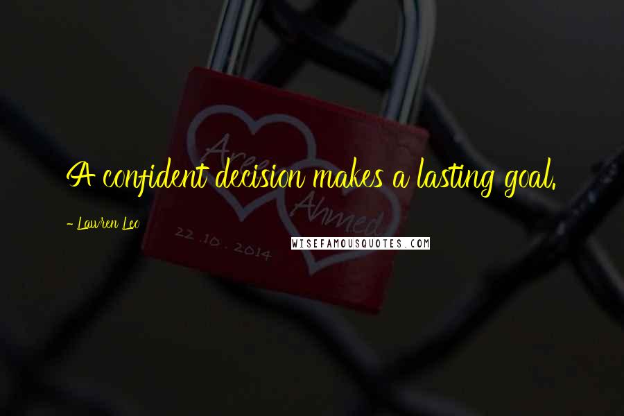 Lawren Leo Quotes: A confident decision makes a lasting goal.