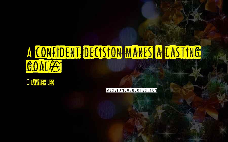 Lawren Leo Quotes: A confident decision makes a lasting goal.