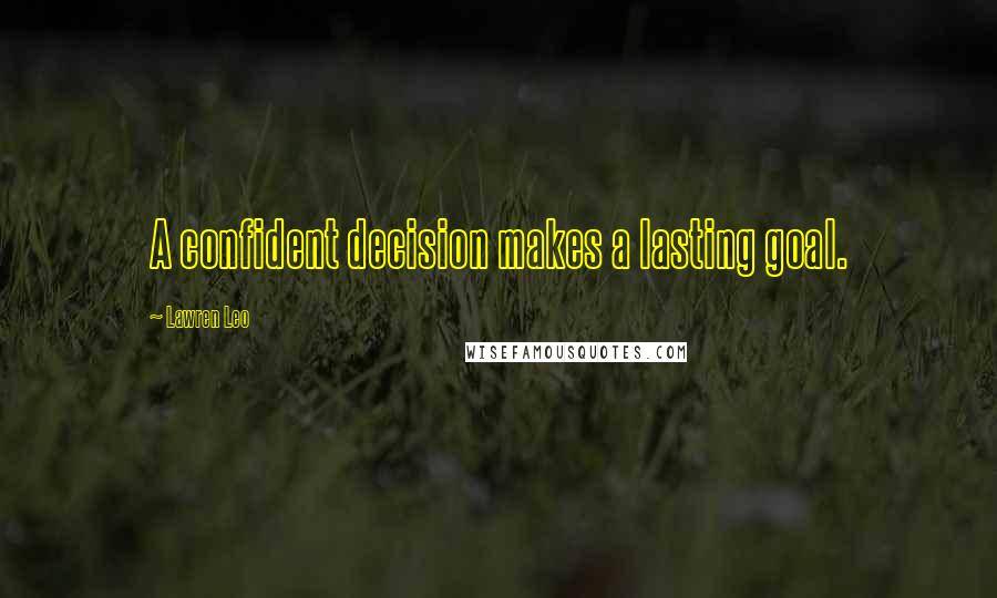 Lawren Leo Quotes: A confident decision makes a lasting goal.