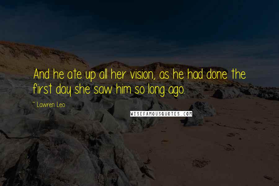 Lawren Leo Quotes: And he ate up all her vision, as he had done the first day she saw him so long ago.