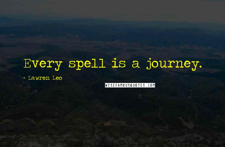 Lawren Leo Quotes: Every spell is a journey.