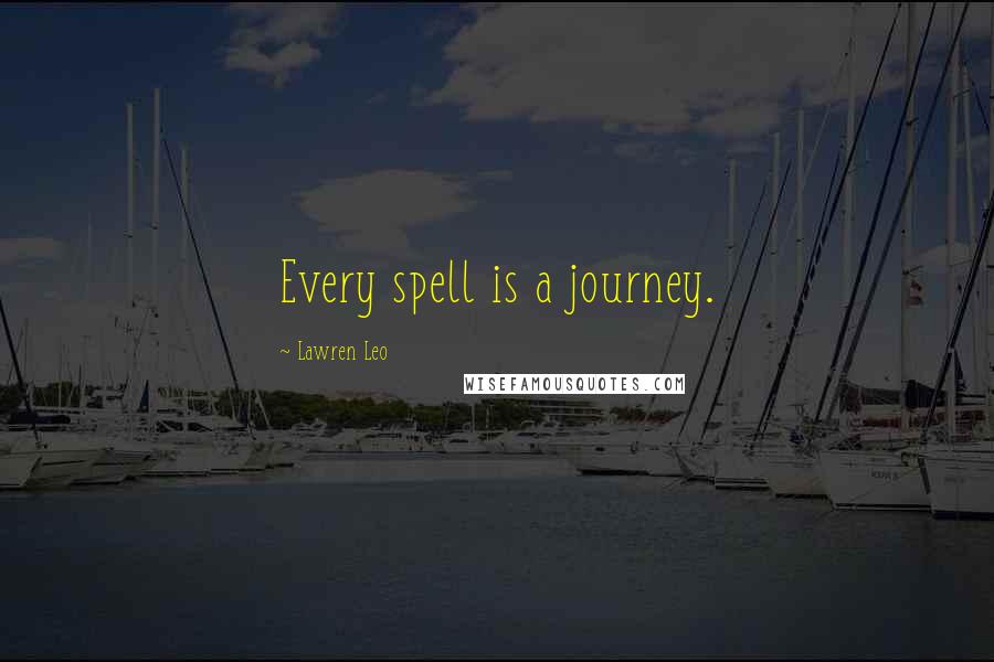 Lawren Leo Quotes: Every spell is a journey.