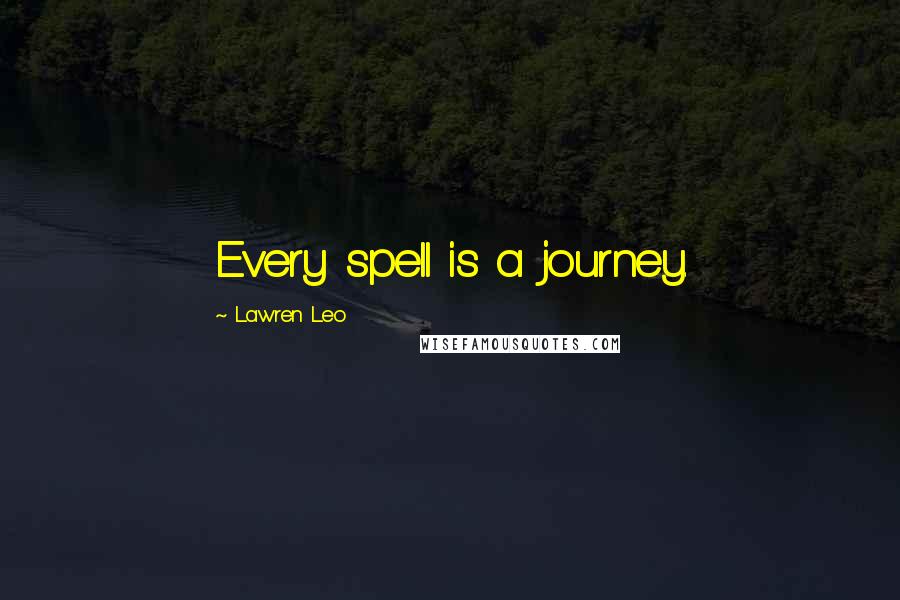 Lawren Leo Quotes: Every spell is a journey.