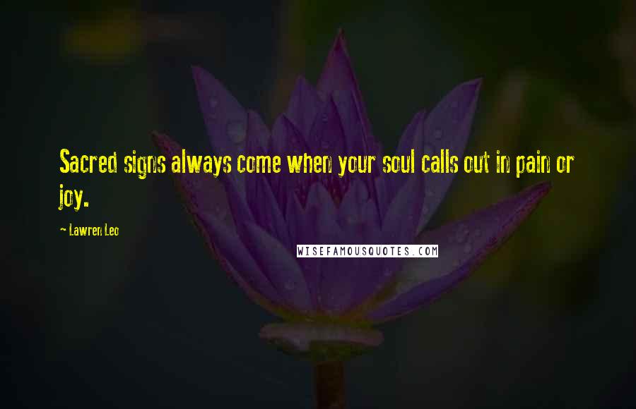 Lawren Leo Quotes: Sacred signs always come when your soul calls out in pain or joy.