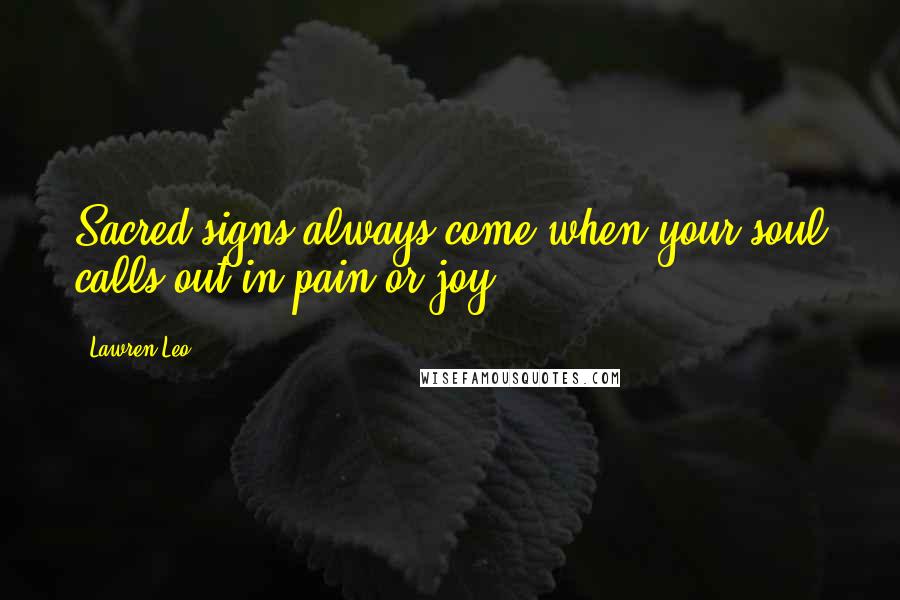 Lawren Leo Quotes: Sacred signs always come when your soul calls out in pain or joy.