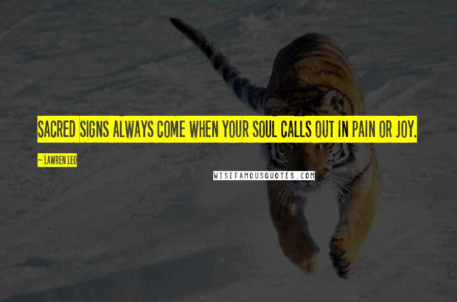 Lawren Leo Quotes: Sacred signs always come when your soul calls out in pain or joy.