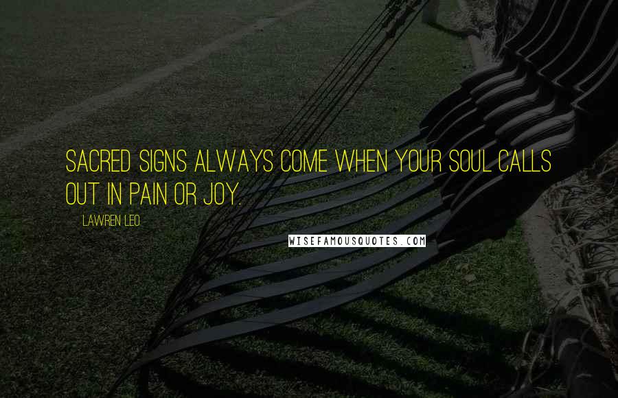 Lawren Leo Quotes: Sacred signs always come when your soul calls out in pain or joy.
