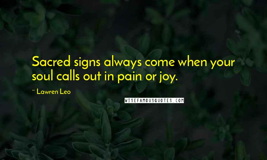 Lawren Leo Quotes: Sacred signs always come when your soul calls out in pain or joy.