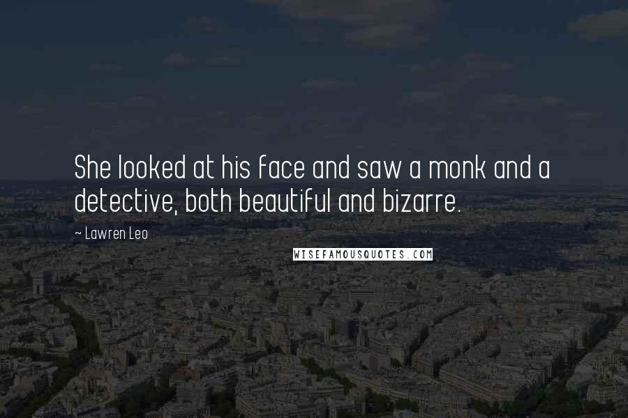 Lawren Leo Quotes: She looked at his face and saw a monk and a detective, both beautiful and bizarre.