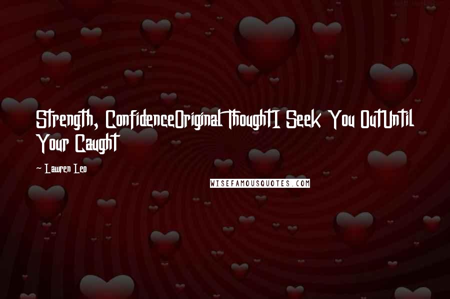 Lawren Leo Quotes: Strength, ConfidenceOriginal ThoughtI Seek You OutUntil Your Caught