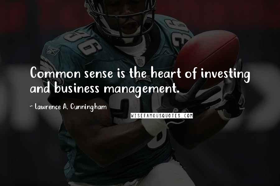 Lawrence A. Cunningham Quotes: Common sense is the heart of investing and business management.