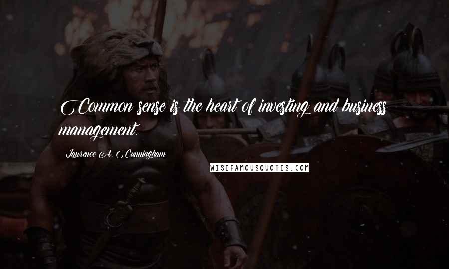 Lawrence A. Cunningham Quotes: Common sense is the heart of investing and business management.