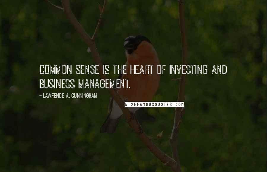 Lawrence A. Cunningham Quotes: Common sense is the heart of investing and business management.