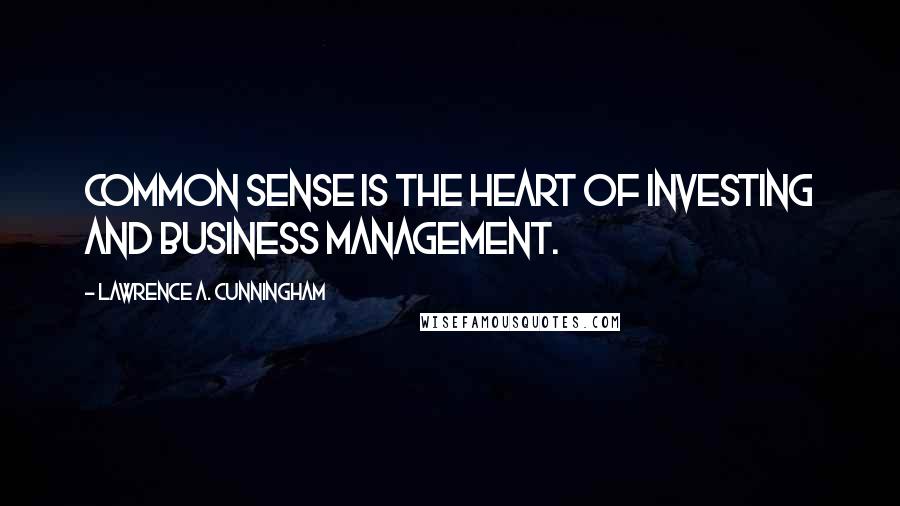Lawrence A. Cunningham Quotes: Common sense is the heart of investing and business management.