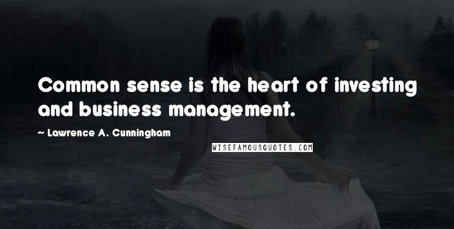 Lawrence A. Cunningham Quotes: Common sense is the heart of investing and business management.