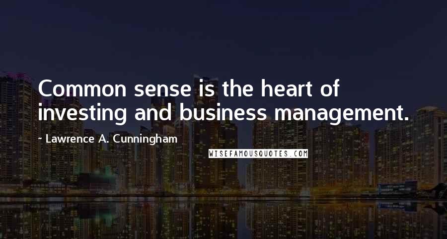 Lawrence A. Cunningham Quotes: Common sense is the heart of investing and business management.