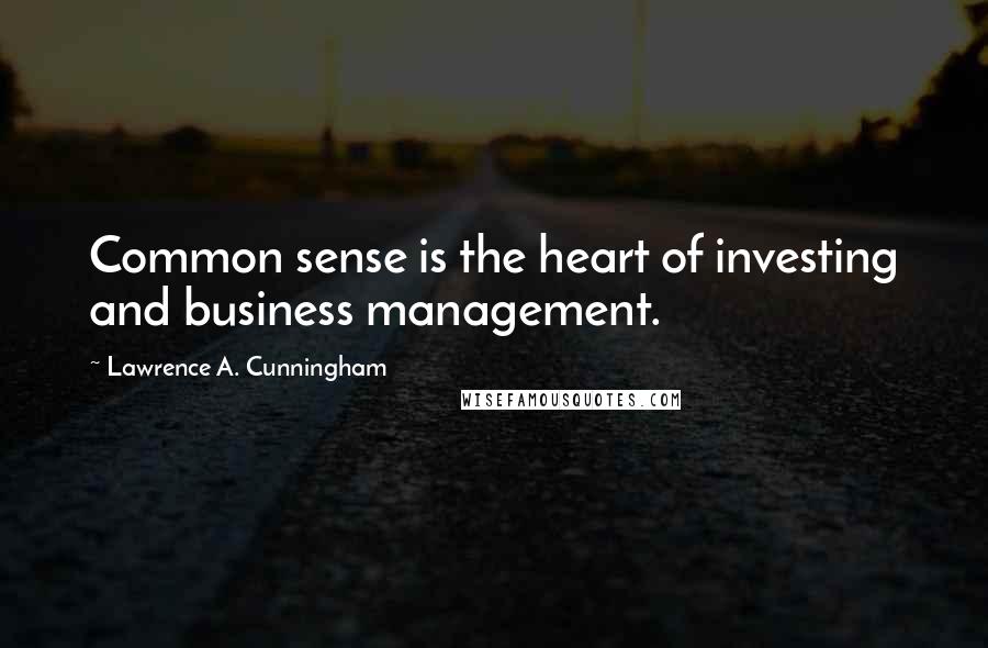 Lawrence A. Cunningham Quotes: Common sense is the heart of investing and business management.