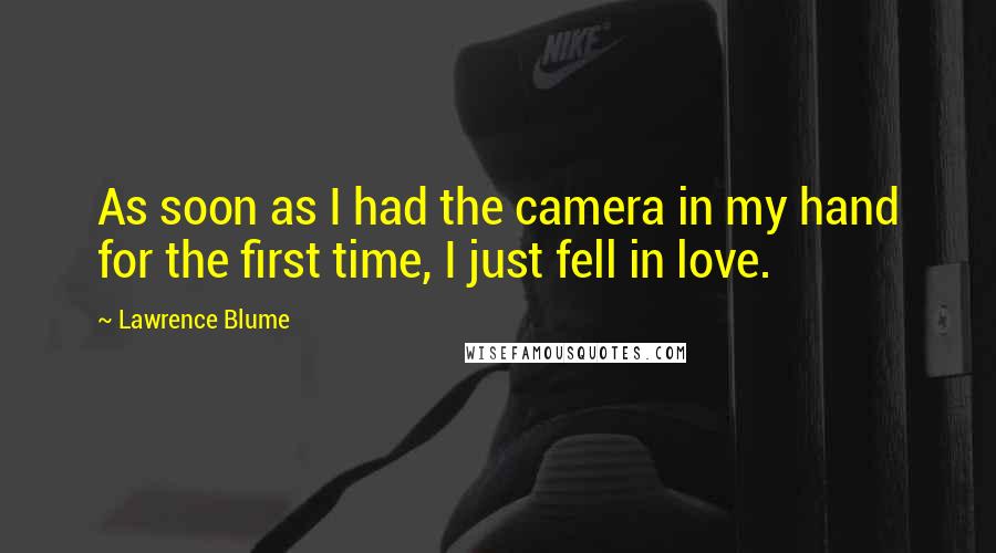 Lawrence Blume Quotes: As soon as I had the camera in my hand for the first time, I just fell in love.