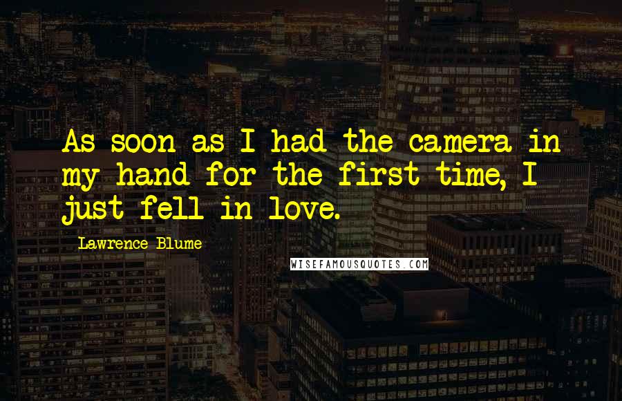 Lawrence Blume Quotes: As soon as I had the camera in my hand for the first time, I just fell in love.