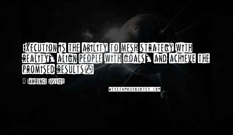 Lawrence Bossidy Quotes: Execution is the ability to mesh strategy with reality, align people with goals, and achieve the promised results.