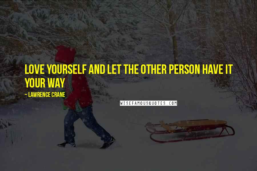 Lawrence Crane Quotes: Love Yourself And Let The Other Person Have It Your Way