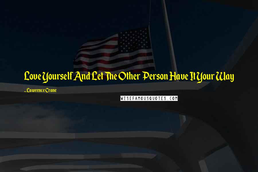 Lawrence Crane Quotes: Love Yourself And Let The Other Person Have It Your Way