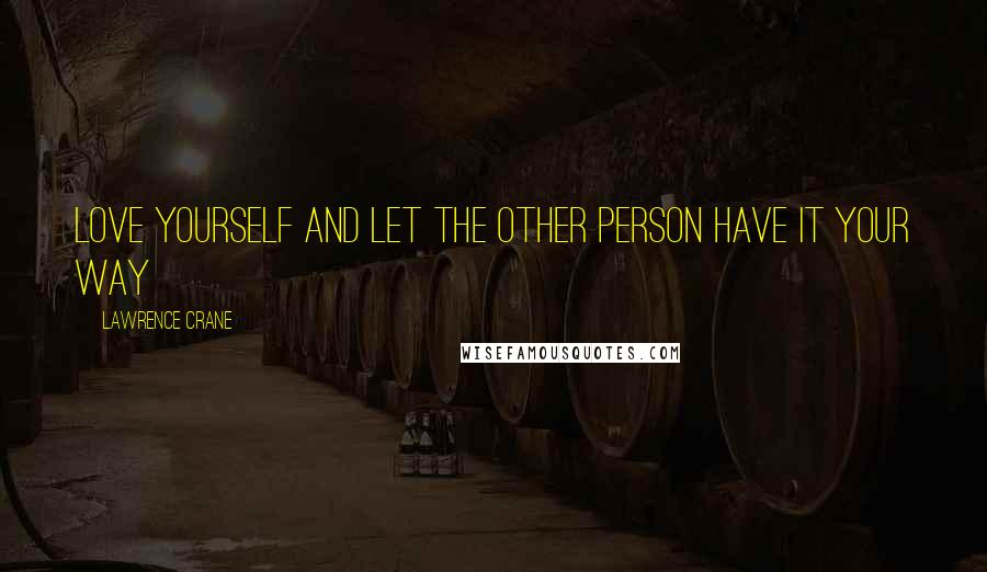 Lawrence Crane Quotes: Love Yourself And Let The Other Person Have It Your Way
