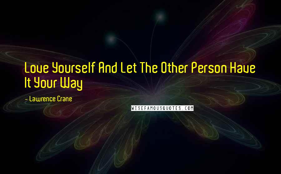 Lawrence Crane Quotes: Love Yourself And Let The Other Person Have It Your Way
