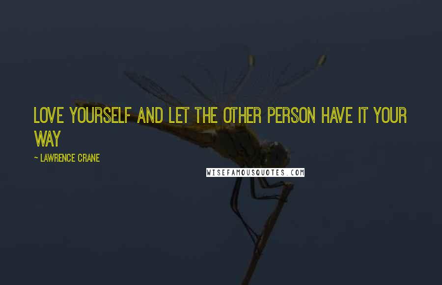 Lawrence Crane Quotes: Love Yourself And Let The Other Person Have It Your Way