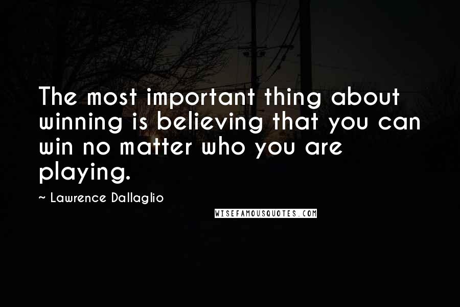 Lawrence Dallaglio Quotes: The most important thing about winning is believing that you can win no matter who you are playing.