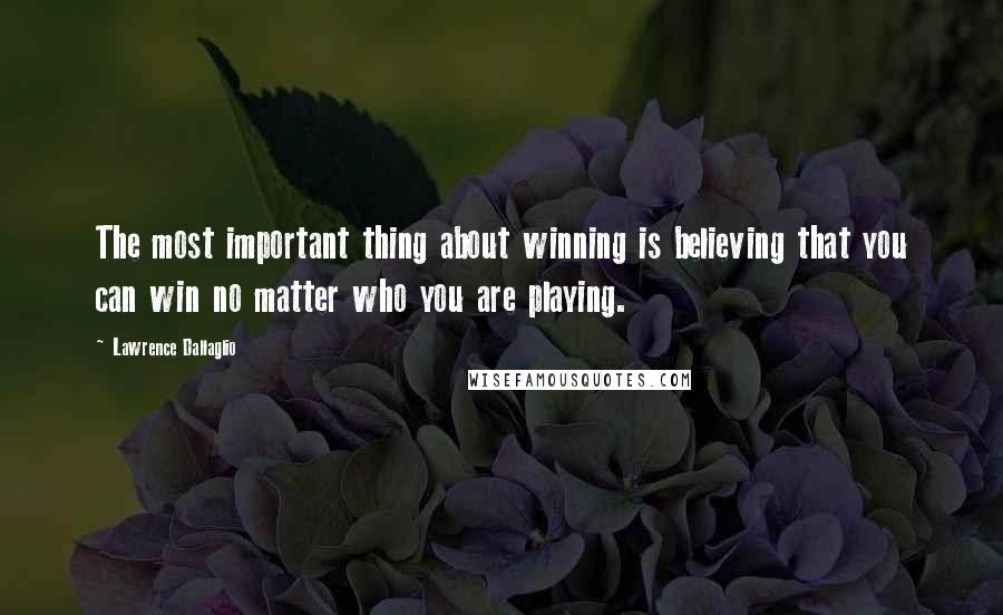 Lawrence Dallaglio Quotes: The most important thing about winning is believing that you can win no matter who you are playing.