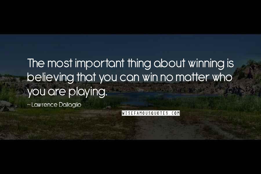 Lawrence Dallaglio Quotes: The most important thing about winning is believing that you can win no matter who you are playing.