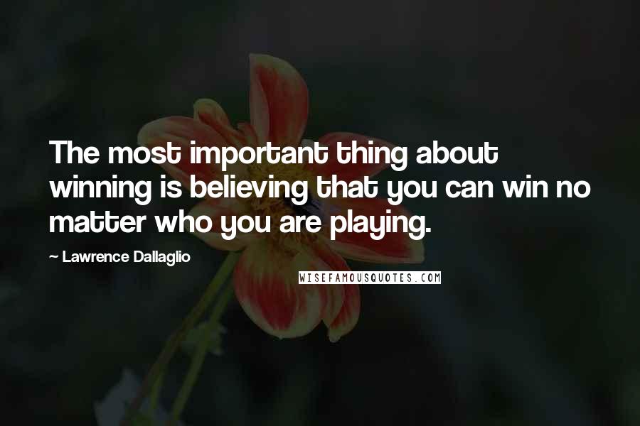 Lawrence Dallaglio Quotes: The most important thing about winning is believing that you can win no matter who you are playing.