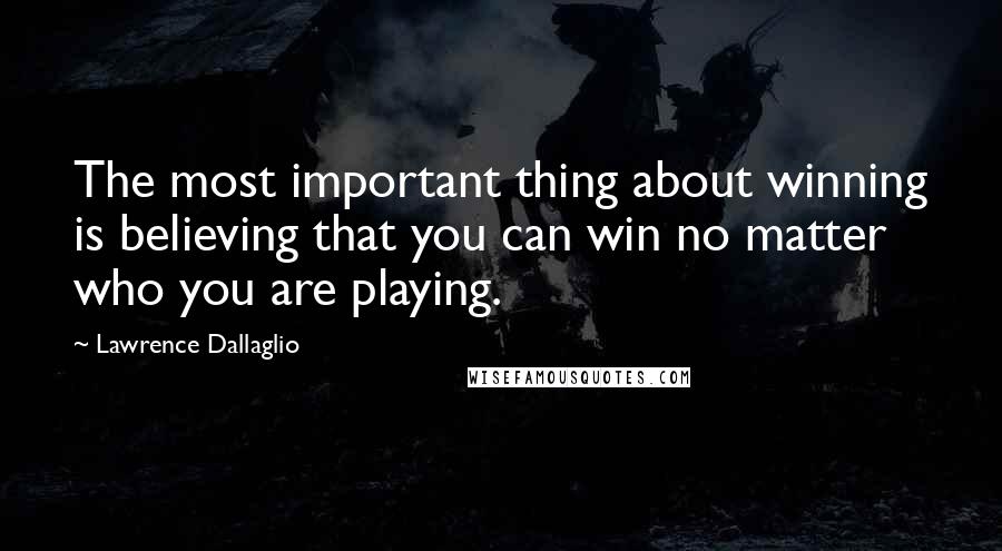 Lawrence Dallaglio Quotes: The most important thing about winning is believing that you can win no matter who you are playing.