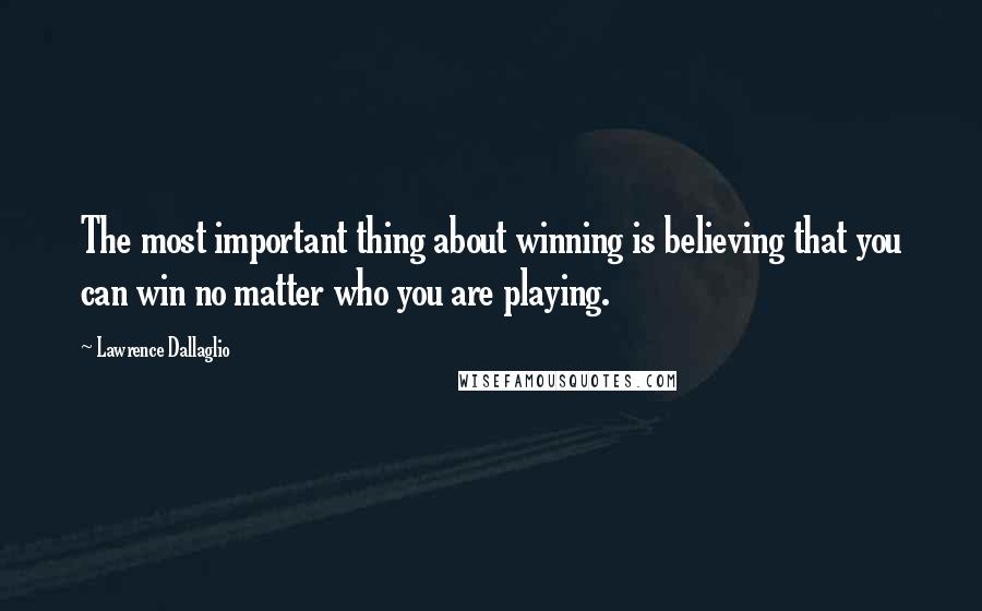 Lawrence Dallaglio Quotes: The most important thing about winning is believing that you can win no matter who you are playing.