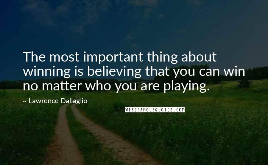 Lawrence Dallaglio Quotes: The most important thing about winning is believing that you can win no matter who you are playing.