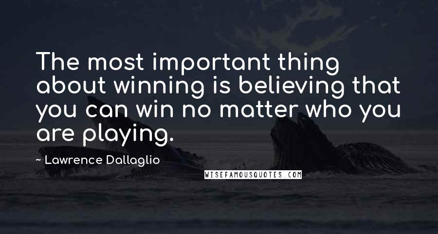 Lawrence Dallaglio Quotes: The most important thing about winning is believing that you can win no matter who you are playing.