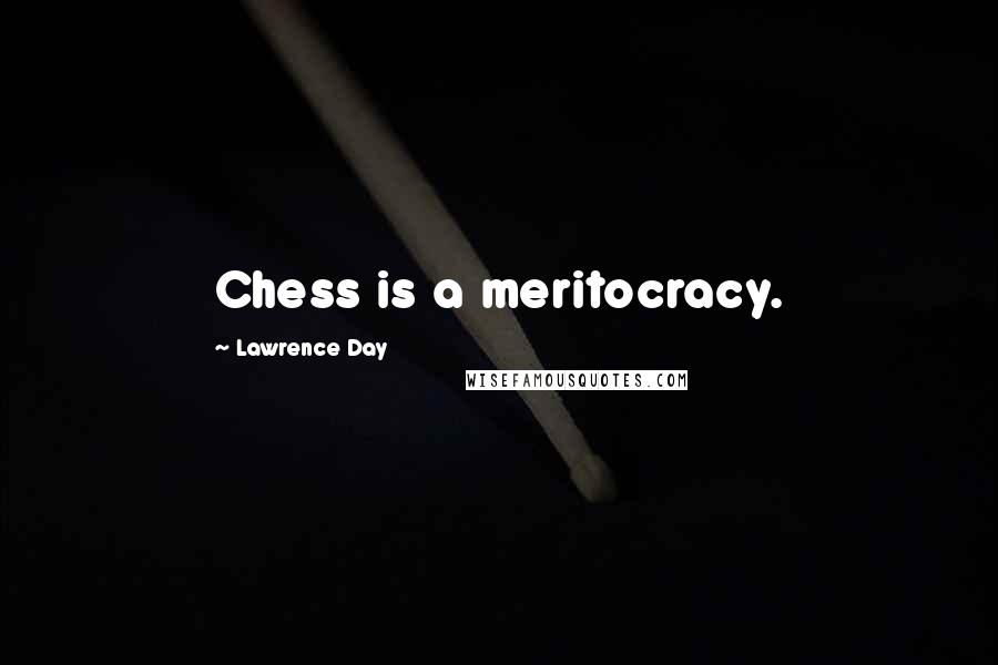 Lawrence Day Quotes: Chess is a meritocracy.