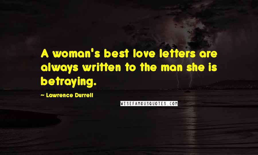 Lawrence Durrell Quotes: A woman's best love letters are always written to the man she is betraying.